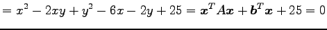 $\displaystyle =x^2-2xy+y^2-6x-2y+25= {\vec{x}}^{T}A\vec{x}+{\vec{b}}^{T}\vec{x}+25 =0$