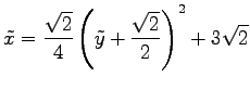 $\displaystyle \tilde{x}= \frac{\sqrt{2}}{4}\left(\tilde{y}+\frac{\sqrt{2}}{2}\right)^2+3\sqrt{2}$