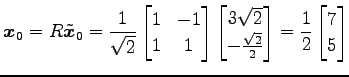 $\displaystyle \vec{x}_0=R\tilde{\vec{x}}_0= \frac{1}{\sqrt{2}} \begin{bmatrix}1...
...ac{\sqrt{2}}{2} \end{bmatrix} = \frac{1}{2} \begin{bmatrix}7 \\ 5 \end{bmatrix}$