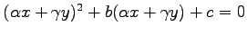 $ (\alpha x+\gamma y)^2+b(\alpha x+\gamma y)+c=0$