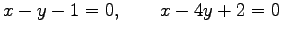 $\displaystyle x-y-1=0, \qquad x-4y+2=0$