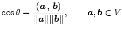 $\displaystyle \cos\theta= \frac{\left({\vec{a}}\,,\,{\vec{b}}\right)}{\Vert\vec{a}\Vert\Vert\vec{b}\Vert}, \qquad \vec{a},\vec{b}\in V$