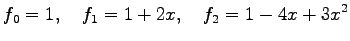 $\displaystyle f_0=1,\quad f_1=1+2x,\quad f_2=1-4x+3x^2$