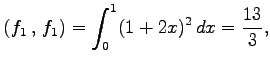 $\displaystyle \left({f_1}\,,\,{f_1}\right)= \int_{0}^{1}(1+2x)^2\,dx=\frac{13}{3},$
