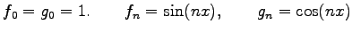 $\displaystyle f_0=g_0=1. \qquad f_n=\sin(nx), \qquad g_n=\cos(nx)$