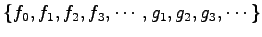 $\displaystyle \{f_0,f_1,f_2,f_3,\cdots,g_1,g_2,g_3,\cdots\}$