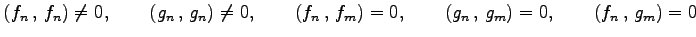 $\displaystyle \left({f_n}\,,\,{f_n}\right)\neq0, \qquad \left({g_n}\,,\,{g_n}\r...
...0, \qquad \left({g_n}\,,\,{g_m}\right)=0, \qquad \left({f_n}\,,\,{g_m}\right)=0$