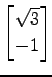 $ \displaystyle{
\begin{bmatrix}
\sqrt{3} \\ -1
\end{bmatrix}}$