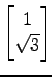 $ \displaystyle{
\begin{bmatrix}
1 \\ \sqrt{3}
\end{bmatrix}}$