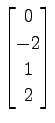 $ \displaystyle{
\begin{bmatrix}
0 \\ -2 \\ 1 \\ 2
\end{bmatrix}}$