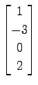 $ \displaystyle{
\begin{bmatrix}
1 \\ -3 \\ 0 \\ 2
\end{bmatrix}}$
