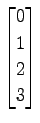 $ \displaystyle{
\begin{bmatrix}
0 \\ 1 \\ 2 \\ 3
\end{bmatrix}}$