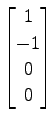 $ \displaystyle{
\begin{bmatrix}
1 \\ -1 \\ 0 \\ 0
\end{bmatrix}}$