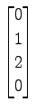 $ \displaystyle{
\begin{bmatrix}
0 \\ 1 \\ 2 \\ 0
\end{bmatrix}}$