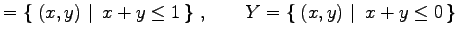 $\displaystyle =\left\{\left.\,{(x,y)}\,\,\right\vert\,\,{x+y\leq1}\,\right\}\,, \qquad Y=\left\{\left.\,{(x,y)}\,\,\right\vert\,\,{x+y\leq0}\,\right\}$