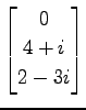$ \displaystyle{
\begin{bmatrix}
0 \\ 4+i \\ 2-3i
\end{bmatrix}}$