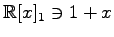 $ \mathbb{R}[x]_{1}\ni 1+x$