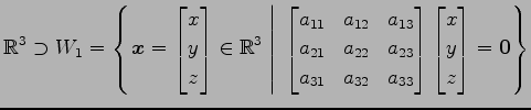 $ \displaystyle{
\mathbb{R}^3\supset
W_{1}=
\left\{
\left.
\vec{x}=
\begin{bmatr...
...a_{33}
\end{bmatrix}\begin{bmatrix}
x \\ y \\ z
\end{bmatrix}=\vec{0}
\right\}}$