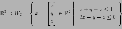 \begin{displaymath}\displaystyle{
\mathbb{R}^3\supset
W_{2}=
\left\{
\left.
\vec...
...y}{l}
x + y - z\leq 1 \\
2x -y + z \leq 0
\end{array}\right\}}\end{displaymath}