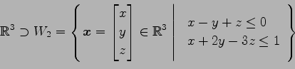 \begin{displaymath}\displaystyle{
\mathbb{R}^3\supset
W_{2}=
\left\{
\left.
\vec...
...}{l}
x - y + z \leq 0 \\
x +2y -3z \leq 1
\end{array}\right\}}\end{displaymath}