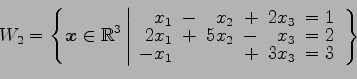 \begin{displaymath}\displaystyle{
W_{2}=
\left\{
\vec{x}\in\mathbb{R}^3
\left\ve...
...! & & & \!+\! & \!3x_{3}\! & \!=3
\end{array}\right.
\right\}
}\end{displaymath}