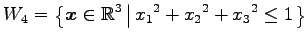 $ \displaystyle{
W_{4}=
\left\{
\vec{x}\in\mathbb{R}^3
\left\vert\,
x_{1}{}^2+
x_{2}{}^2+
x_{3}{}^2\leq1
\right.
\right\}
}$