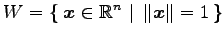$ \displaystyle{
W=\left\{\left.\,{\vec{x}\in\mathbb{R}^{n}}\,\,\right\vert\,\,{\Vert\vec{x}\Vert=1}\,\right\}}$