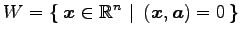 $ \displaystyle{
W=\left\{\left.\,{\vec{x}\in\mathbb{R}^{n}}\,\,\right\vert\,\,{(\vec{x},\vec{a})=0}\,\right\}}$
