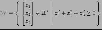 $ \displaystyle{
W=\left\{\left.\,{
\begin{bmatrix}
x_{1} \\ x_{2} \\ x_{3}
\end...
...athbb{R}^{3}}\,\,\right\vert\,\,{x_{1}^{2}+x_{2}^{2}+x_{3}^{2}\geq0}\,\right\}}$