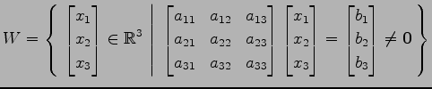 $ \displaystyle{
W=\left\{\left.\,{
\begin{bmatrix}
x_{1} \\ x_{2} \\ x_{3}
\end...
...}=
\begin{bmatrix}
b_{1} \\ b_{2} \\ b_{3}
\end{bmatrix}\neq\vec{0}}\,\right\}}$