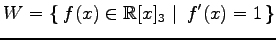 $ \displaystyle{
W=\left\{\left.\,{f(x)\in\mathbb{R}[x]_{3}}\,\,\right\vert\,\,{f'(x)=1}\,\right\}}$