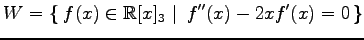 $ \displaystyle{W=\left\{\left.\,{f(x)\in\mathbb{R}[x]_{3}}\,\,\right\vert\,\,{f''(x)-2xf'(x)=0}\,\right\}}$