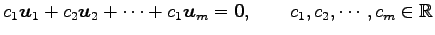 $\displaystyle c_1\vec{u}_1+c_2\vec{u}_2+\cdots+c_1\vec{u}_m=\vec{0}, \qquad c_1,c_2,\cdots,c_m\in\mathbb{R}$