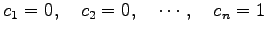 $\displaystyle c_1=0,\quad c_2=0, \quad \cdots, \quad c_n=1$