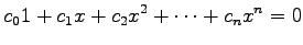 $\displaystyle c_01+ c_1x+ c_2x^2+ \cdots+ c_nx^n=0$