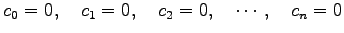 $\displaystyle c_0=0,\quad c_1=0,\quad c_2=0,\quad \cdots,\quad c_n=0$