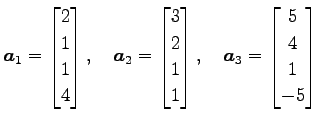 $\displaystyle \vec{a}_1= \begin{bmatrix}2 \\ 1 \\ 1 \\ 4 \end{bmatrix}, \quad \...
... \end{bmatrix}, \quad \vec{a}_3= \begin{bmatrix}5 \\ 4 \\ 1 \\ -5 \end{bmatrix}$