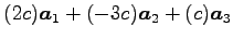 $\displaystyle (2c)\vec{a}_1+(-3c)\vec{a}_2+(c)\vec{a}_3$