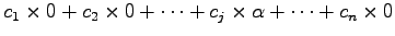 $\displaystyle c_1\times 0+ c_2\times 0+ \cdots+ c_j\times \alpha+ \cdots+ c_n\times 0$