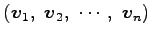 $\displaystyle \left(\vec{v}_1,\,\, \vec{v}_2,\,\, \cdots,\,\, \vec{v}_n\right)$