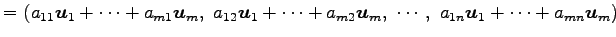 $\displaystyle = \left(a_{11}\vec{u}_1+\cdots+a_{m1}\vec{u}_m,\,\, a_{12}\vec{u}...
...a_{m2}\vec{u}_m,\,\, \cdots,\,\, a_{1n}\vec{u}_1+\cdots+a_{mn}\vec{u}_m \right)$