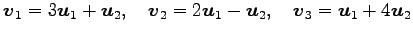 $\displaystyle \vec{v}_1=3\vec{u}_1+\vec{u}_2,\quad \vec{v}_2=2\vec{u}_1-\vec{u}_2,\quad \vec{v}_3=\vec{u}_1+4\vec{u}_2$