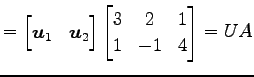 $\displaystyle = \begin{bmatrix}\vec{u}_1 & \vec{u}_2 \end{bmatrix} \begin{bmatrix}3 & 2 & 1 \\ 1 & -1 & 4 \end{bmatrix} = UA$