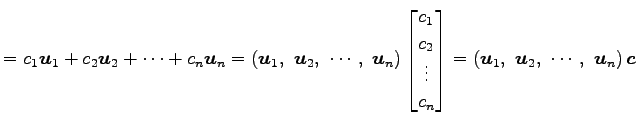 $\displaystyle = c_1\vec{u}_1+ c_2\vec{u}_2+ \cdots+ c_n\vec{u}_n = \left(\vec{u...
...trix} = \left(\vec{u}_1,\,\, \vec{u}_2,\,\, \cdots,\,\, \vec{u}_n\right)\vec{c}$