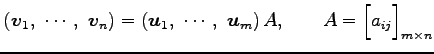 $\displaystyle \left(\vec{v}_1,\,\, \cdots,\,\, \vec{v}_n\right)= \left(\vec{u}_...
...\, \vec{u}_m\right)A, \qquad A= \begin{bmatrix}a_{ij} \end{bmatrix}_{m\times n}$