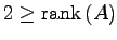 $ 2\geq\mathrm{rank}\,(A)$