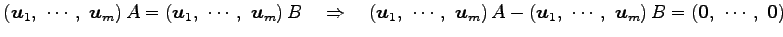 $\displaystyle \left(\vec{u}_1,\,\, \cdots,\,\, \vec{u}_m\right)A = \left(\vec{u...
...\, \cdots,\,\, \vec{u}_m\right)B= \left(\vec{0},\,\, \cdots,\,\, \vec{0}\right)$