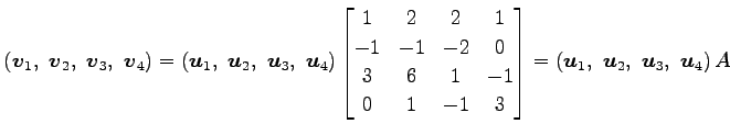$\displaystyle \left(\vec{v}_1,\,\, \vec{v}_2,\,\, \vec{v}_3,\,\, \vec{v}_4\righ...
...bmatrix} = \left(\vec{u}_1,\,\, \vec{u}_2,\,\, \vec{u}_3,\,\, \vec{u}_4\right)A$
