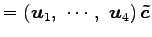 $\displaystyle = \left(\vec{u}_1,\,\, \cdots,\,\, \vec{u}_4\right)\vec{\tilde{c}}$