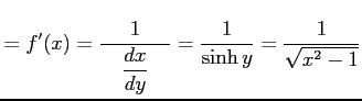 $\displaystyle =f'(x)= \frac{1}{\quad\displaystyle{\frac{dx}{dy}}\quad}= \frac{1}{\sinh y}=\frac{1}{\sqrt{x^2-1}}$